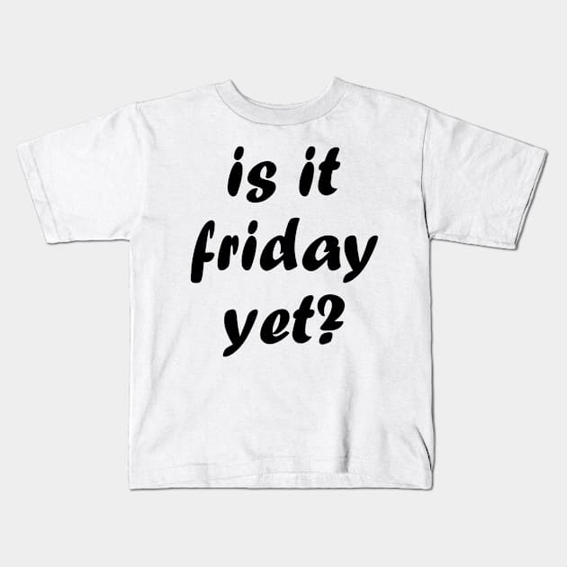 is it friday yet?? Kids T-Shirt by jojobob